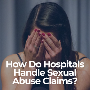 How Do Hospitals Handle Sexual Abuse Claims?